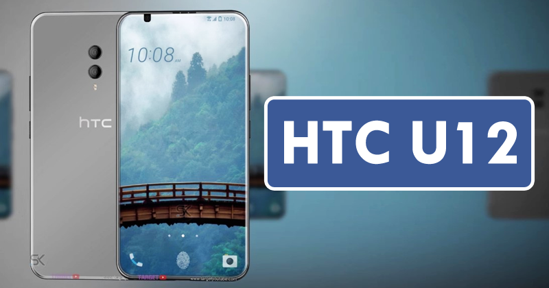 HTC U12 leaks heavily: Dual cameras, Dual SIM variants, 256GB of storage